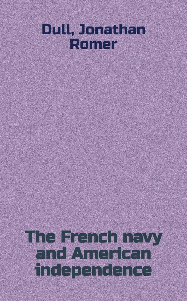 The French navy and American independence : A study of arms a. diplomacy, 1744-1787