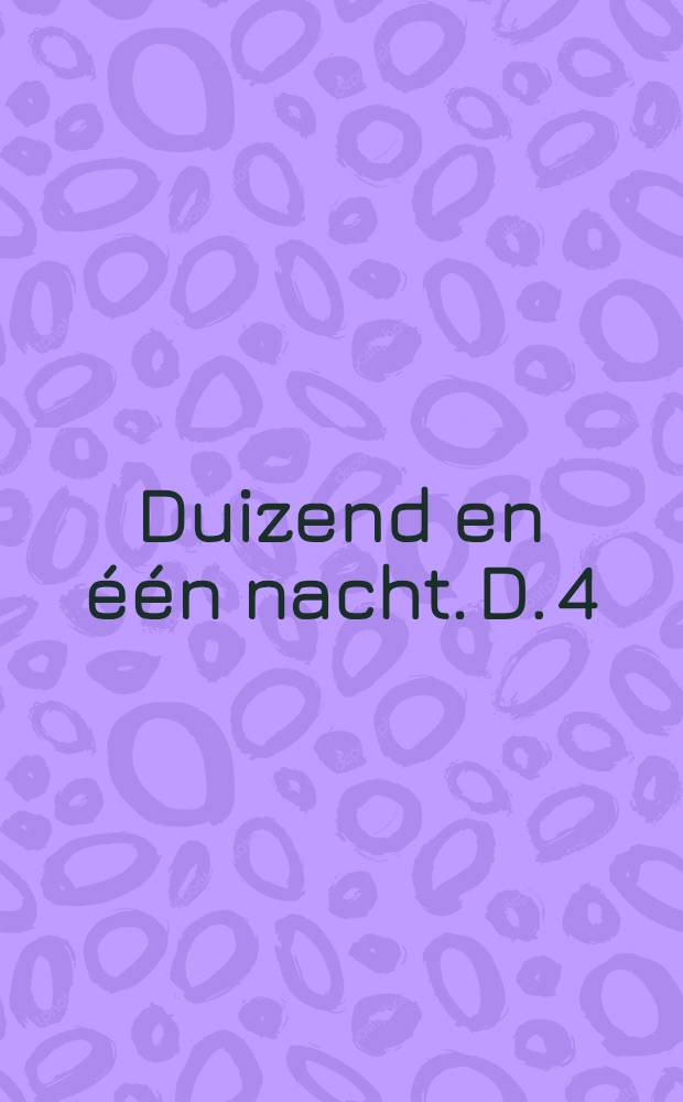 Duizend en &eacute;&eacute;n nacht. D. 4