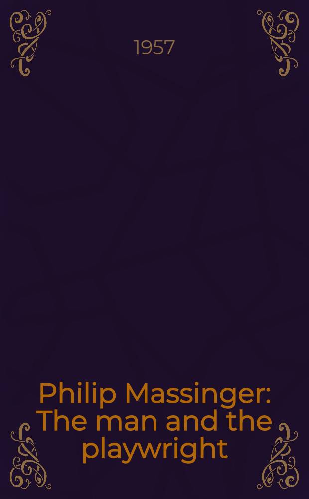Philip Massinger : The man and the playwright