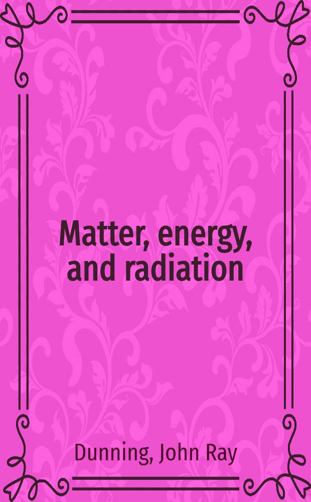 Matter, energy, and radiation