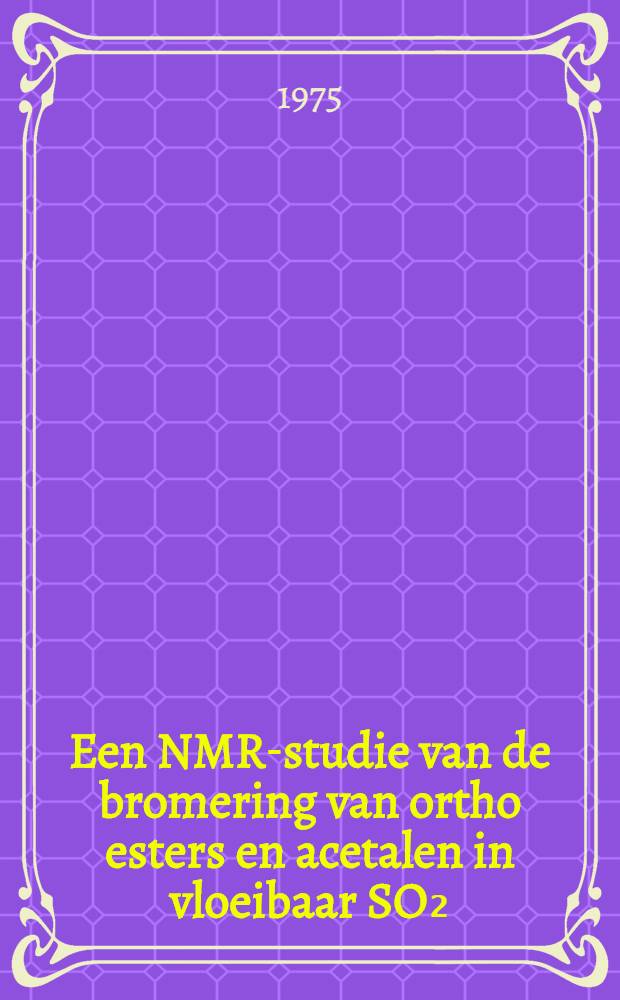 Een NMR-studie van de bromering van ortho esters en acetalen in vloeibaar SO₂ : Protonering van enige cyclopropanon adducten in sterk zure media : Acad. proefschr. ... aan de Univ. van Amsterdam ... te verdedigen ..