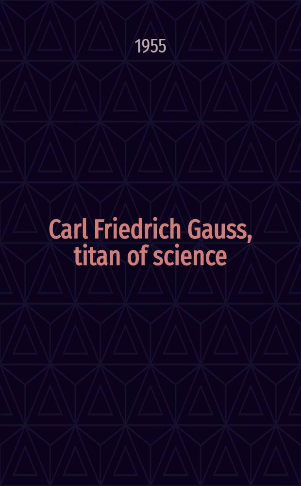 Carl Friedrich Gauss, titan of science : A study of his life and work