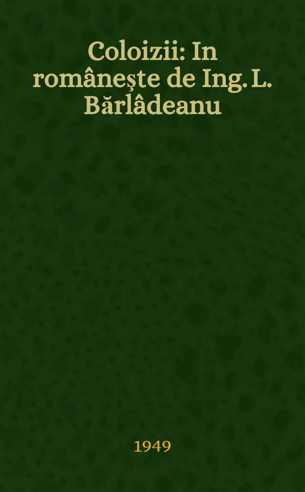 Coloizii : In rom&acirc;neşte de Ing. L. Bărl&acirc;deanu