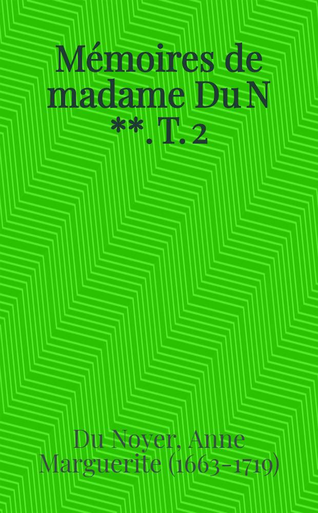 M&eacute;moires de madame Du N **. T. 2 : Ecrits par elle-m&ecirc;me