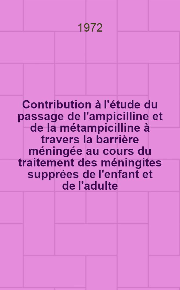 Contribution à l'étude du passage de l'ampicilline et de la métampicilline à travers la barrière méningée au cours du traitement des méningites supprées de l'enfant et de l'adulte : Thèse ..