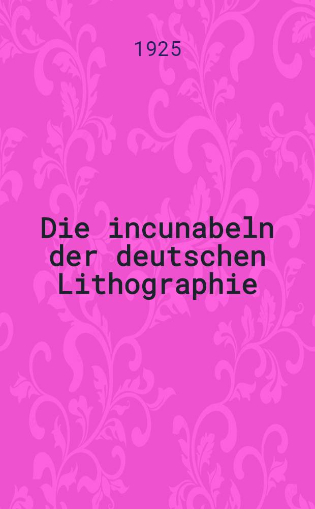 Die incunabeln der deutschen Lithographie : (1796-1821)