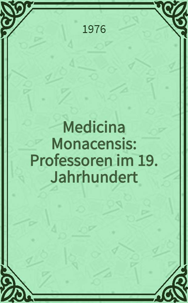 Medicina Monacensis : Professoren im 19. Jahrhundert (ca. 1844-1872) : Inaug.-Diss. ... der Med. Fak. der ... Univ. Erlangen-Nürnberg
