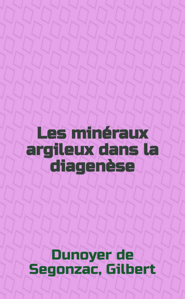 Les minéraux argileux dans la diagenèse : Passage au métamorphisme : Thèse prés. à la Fac. des sciences de l'Univ. de Strasbourg ..