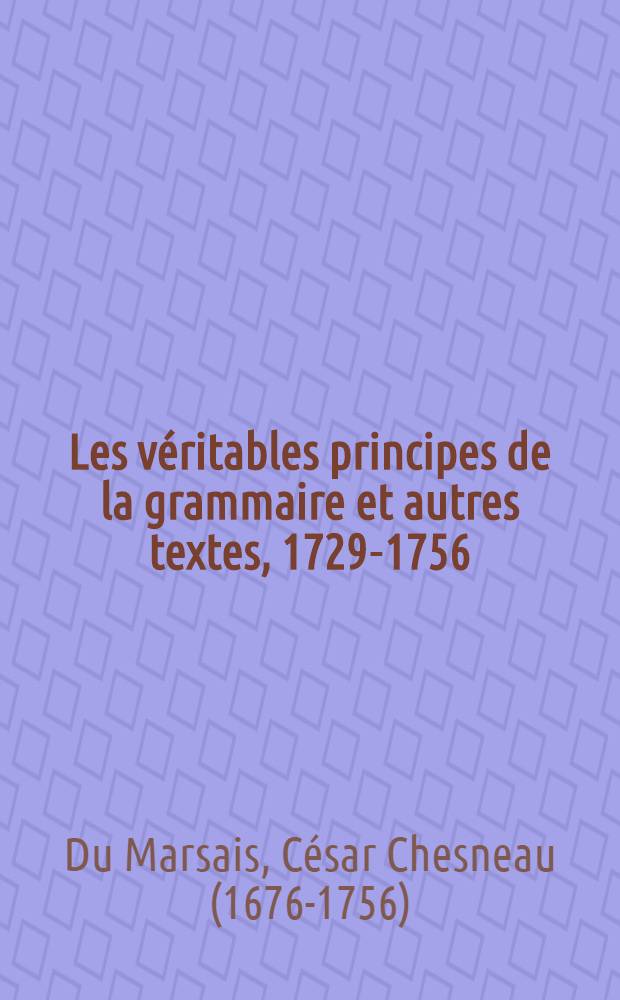 Les véritables principes de la grammaire et autres textes, 1729-1756