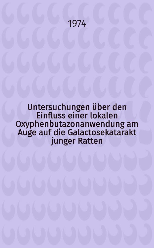 Untersuchungen über den Einfluss einer lokalen Oxyphenbutazonanwendung am Auge auf die Galactosekatarakt junger Ratten : Inaug.-Diss. ... der ... Med. Fak. der ... Univ. zu Bonn