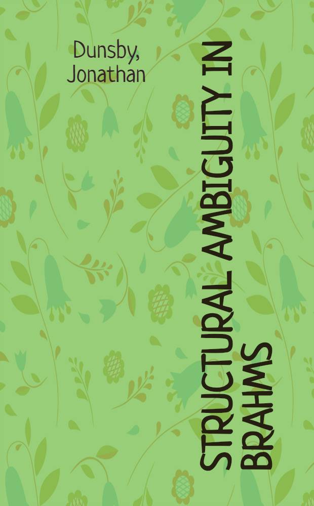 Structural ambiguity in Brahms : Analytical approaches to four works