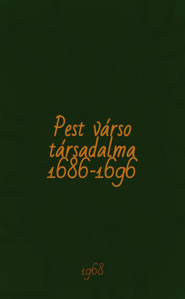 Pest várso társadalma 1686-1696 : A török hódoltság utáni első évtized lakosságának gazdasági, társadalmi és személyes életviszonyai Maria Terézia koráig