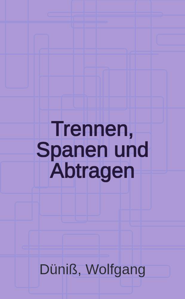 Trennen, Spanen und Abtragen : Fachschullehrbuch