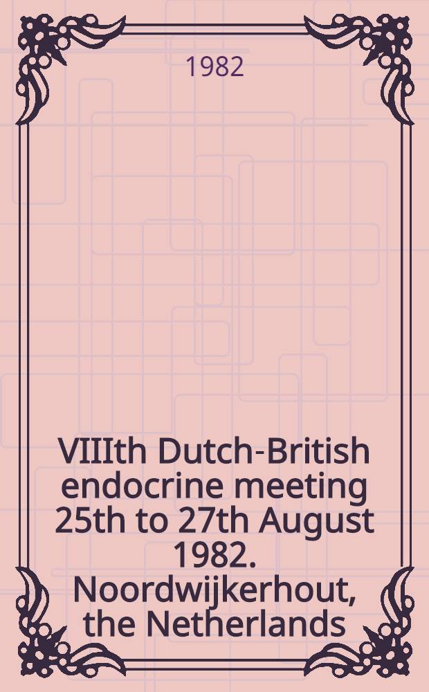 VIIIth Dutch-British endocrine meeting 25th to 27th August 1982. Noordwijkerhout, the Netherlands : Abstr. of papers