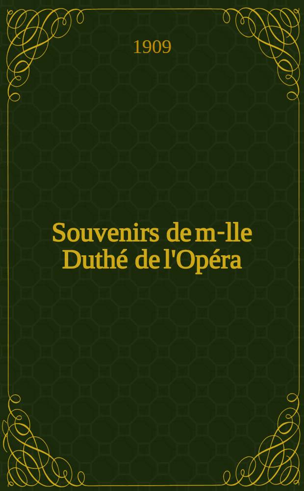 Souvenirs de m-lle Duth&eacute; de l'Op&eacute;ra (1748-1830) : Ill. et documents de l'&eacute;poque