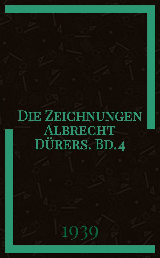 Die Zeichnungen Albrecht Dürers. Bd. 4 : 1520-1528