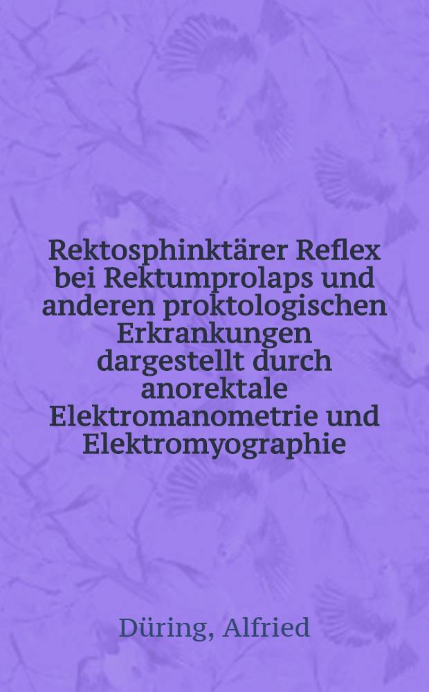 Rektosphinkt&auml;rer Reflex bei Rektumprolaps und anderen proktologischen Erkrankungen dargestellt durch anorektale Elektromanometrie und Elektromyographie : Inaug.-Diss