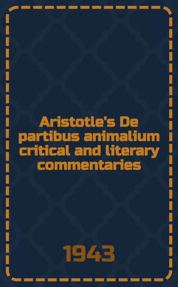 Aristotle's De partibus animalium critical and literary commentaries : Communicated April 12 1943