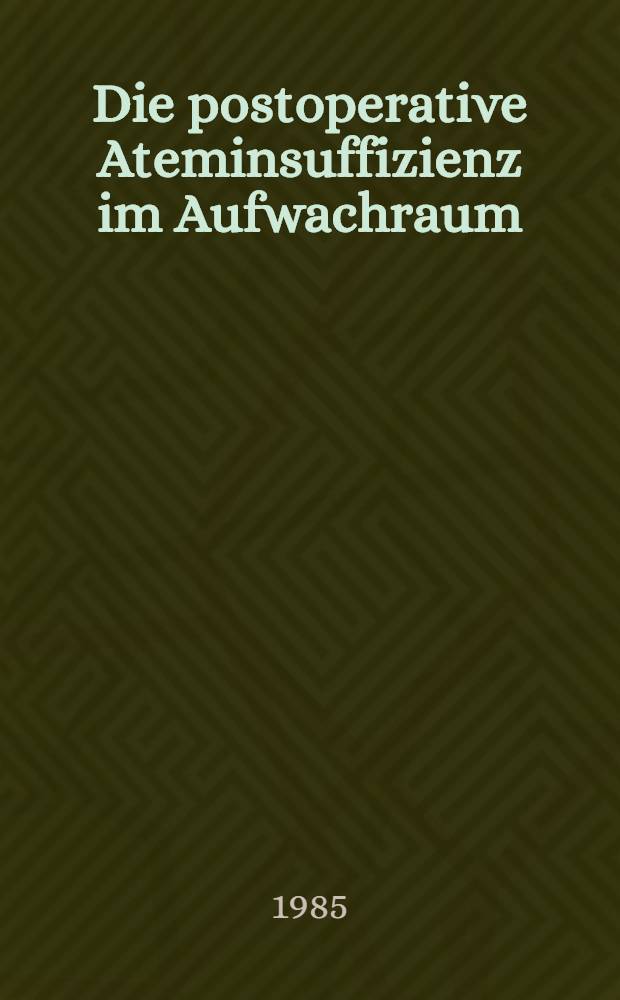 Die postoperative Ateminsuffizienz im Aufwachraum : Eine retrospektive Studie : Inaug.-Diss