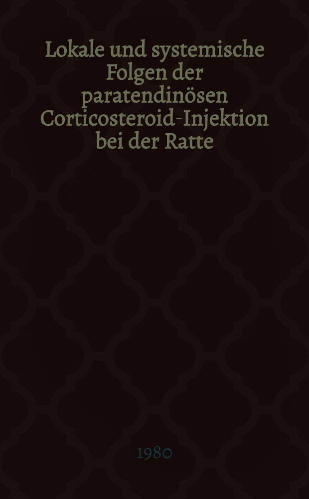 Lokale und systemische Folgen der paratendinösen Corticosteroid-Injektion bei der Ratte : Diss