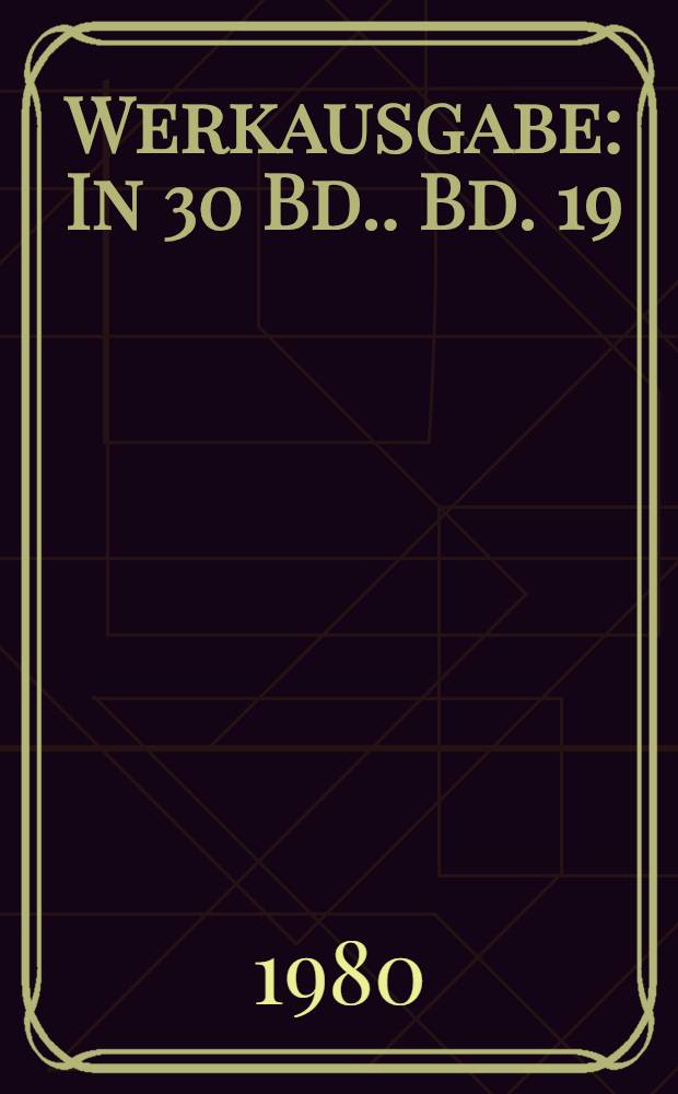 Werkausgabe : [In 30 Bd.]. Bd. 19