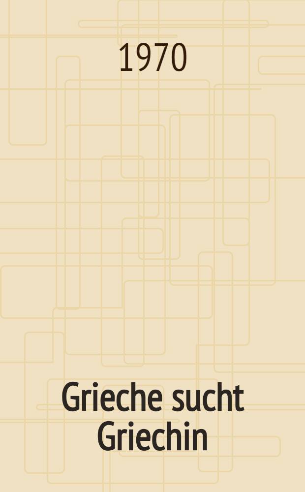 Grieche sucht Griechin : Eine Prosakom&ouml;die