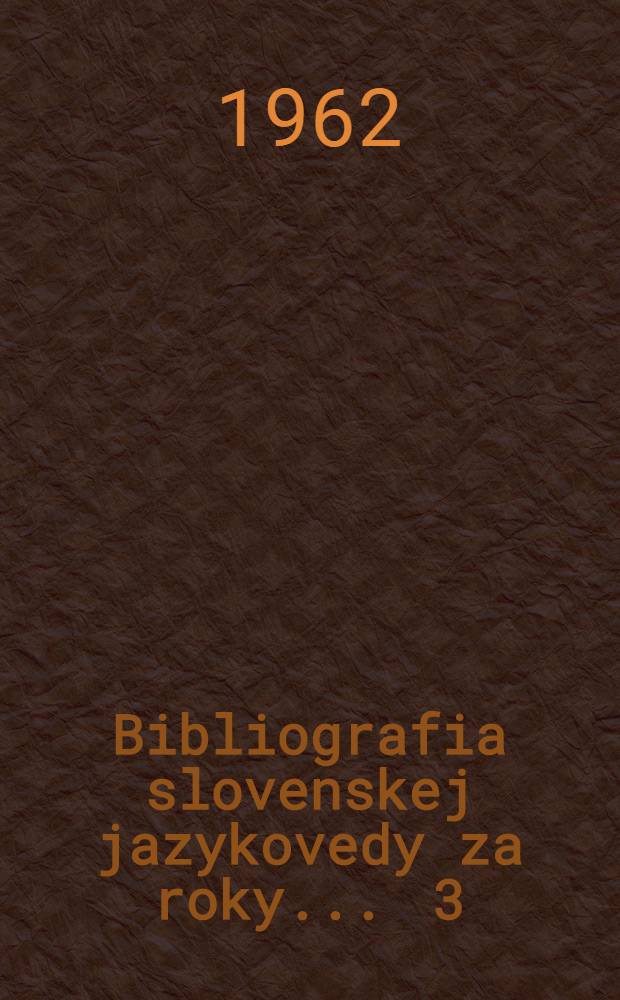 Bibliografia slovenskej jazykovedy za roky ... [3] : Bibliografia slovenskej jazykovedy za roky 1957-1960