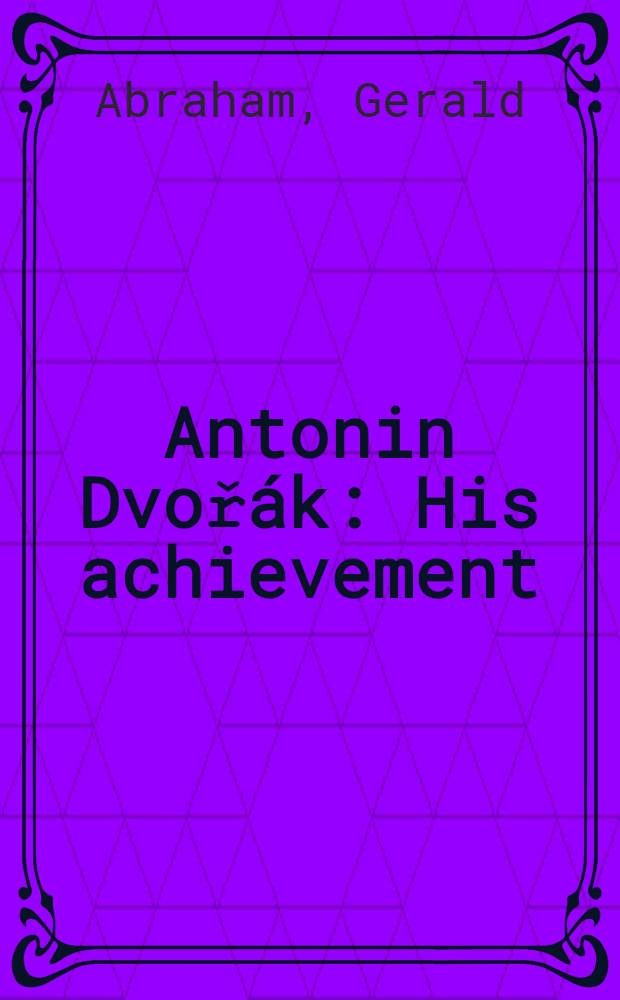 Antonin Dvoř&aacute;k : His achievement