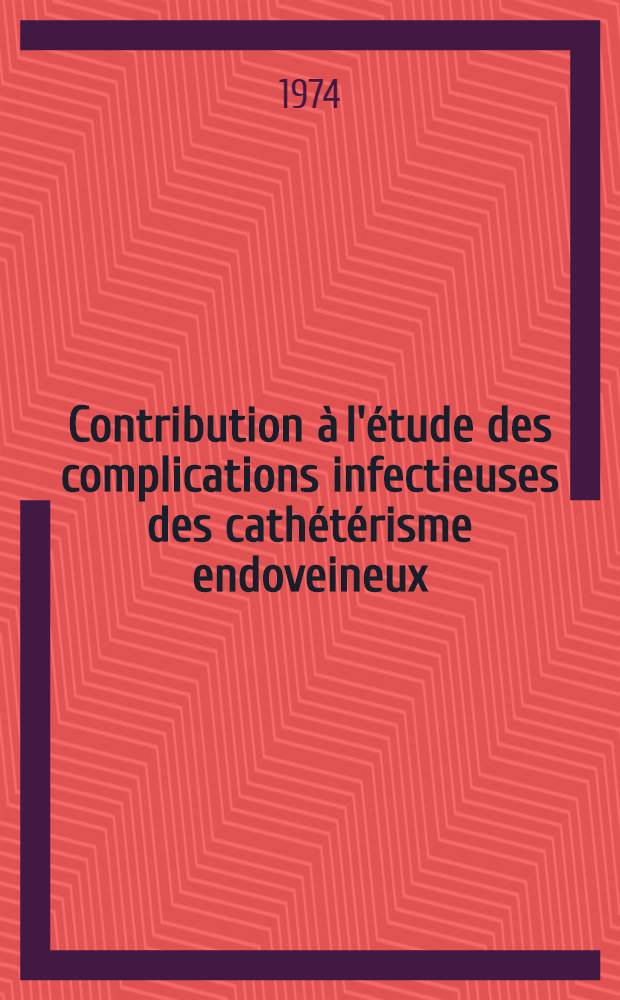 Contribution à l'étude des complications infectieuses des cathétérisme endoveineux : Thèse ..