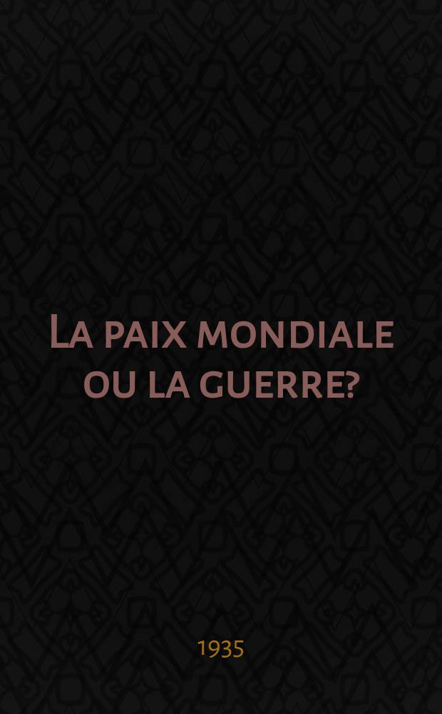... La paix mondiale ou la guerre? : La S. D. N. de près et de loin : (Dialogues-pensées)