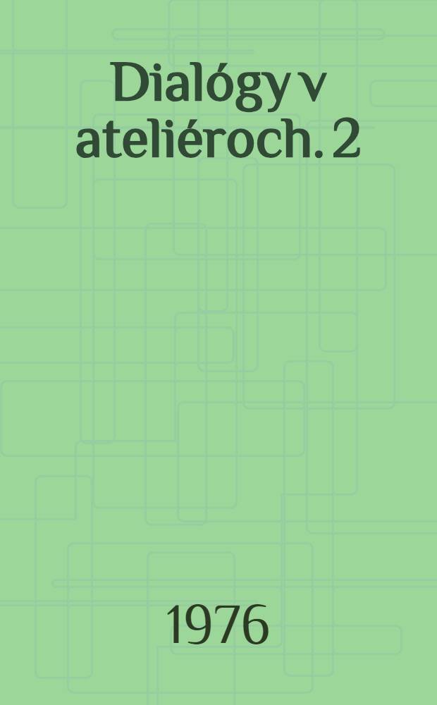 Dialógy v ateliéroch. 2 : Mária Medvecká ; Ján Kulich ; Ester Šimerová ; Martinčeková ; Jozef Baláž ; Viera Gergel'ová ; Ivan Schurmann ; Viera Žilinčanová ; František Gajdoš ; Nad'a Rappensbergerová ; Július Lörincz ; Karol Lacko