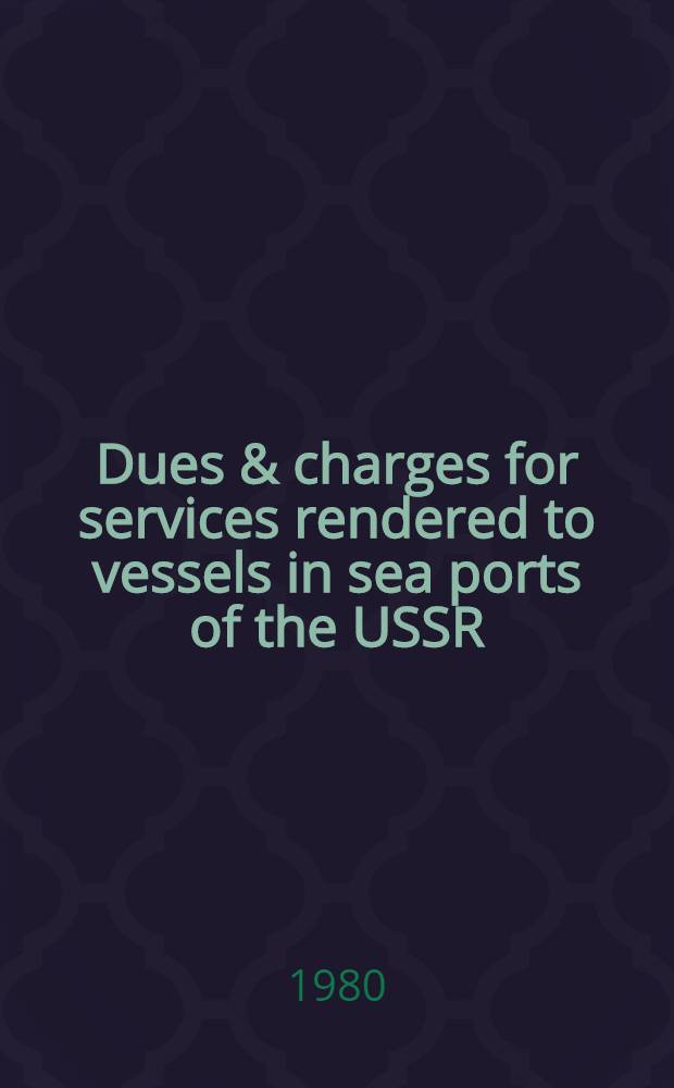 Dues & charges for services rendered to vessels in sea ports of the USSR : Effective from 1st Jan. 1981
