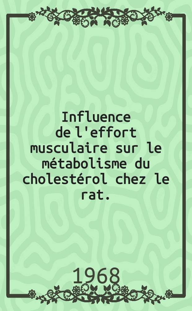 Influence de l'effort musculaire sur le métabolisme du cholestérol chez le rat. : 1-e thèse présentée ... à la Faculté des sciences de l'Univ. de Lyon ..