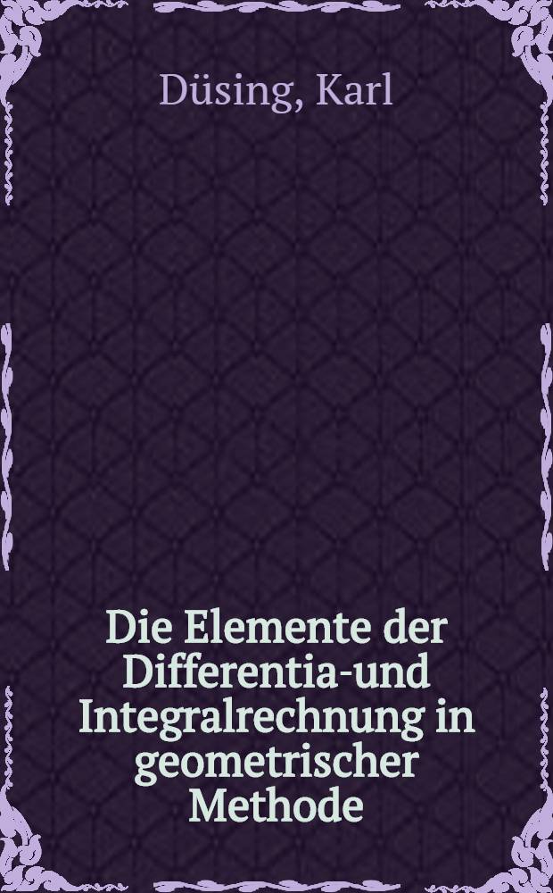 Die Elemente der Differential- und Integralrechnung in geometrischer Methode