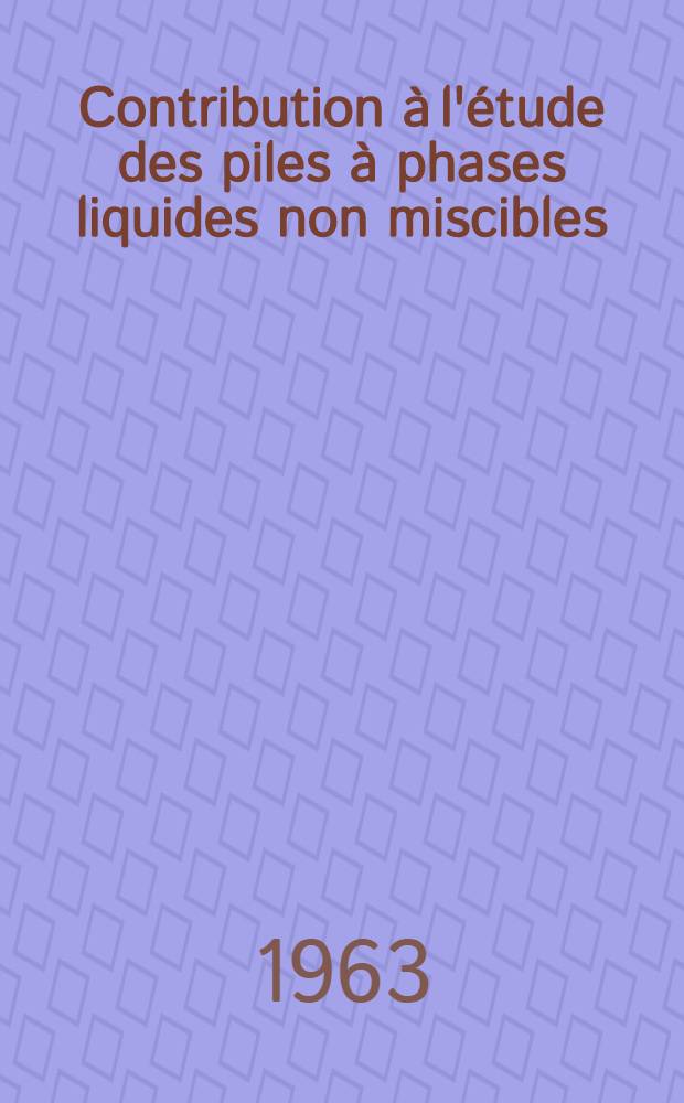 Contribution à l'étude des piles à phases liquides non miscibles: 1-re thèse; Propositions données par la Faculté: 2-e thèse: Thèses présentées à la Faculté des sciences de l'Univ. de Paris ... / par Monique Dupeyrat, née Pillot