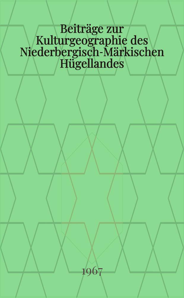 Beiträge zur Kulturgeographie des Niederbergisch-Märkischen Hügellandes : Bergbau und Verhüttung vor 1850 als Elemente der Kulturlandschaft