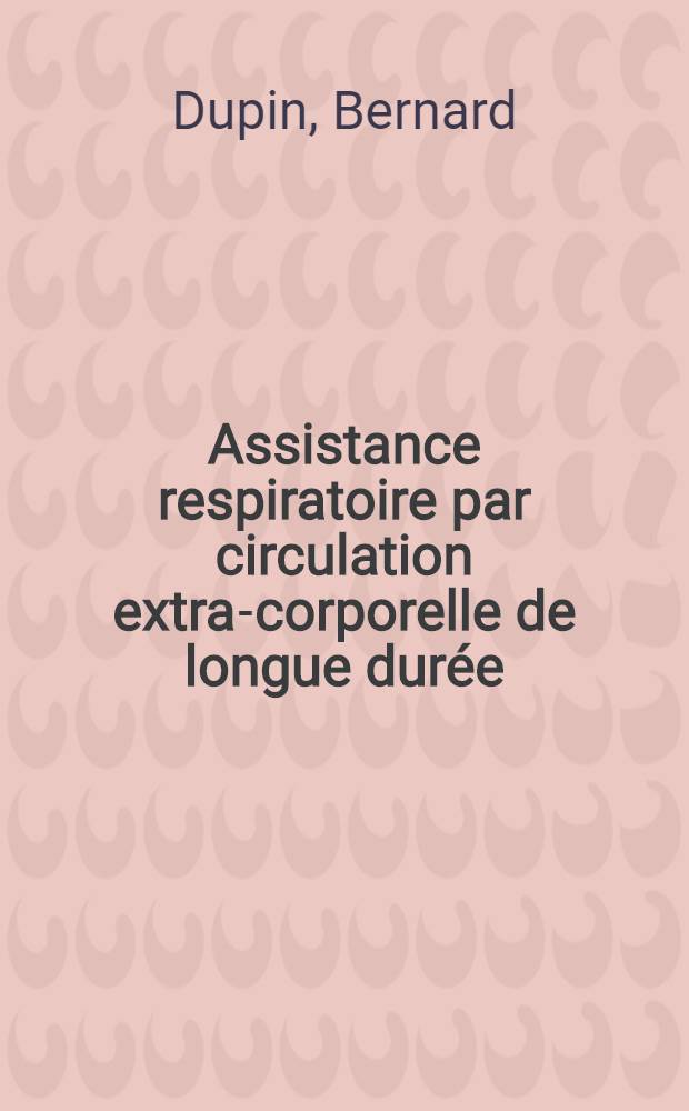 Assistance respiratoire par circulation extra-corporelle de longue durée : (À propos d'un cas de syndrome de Mendelson traité avec succès) : Thèse