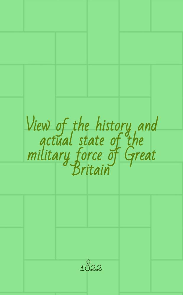View of the history and actual state of the military force of Great Britain : In 2 vol. : Vol. 1-2