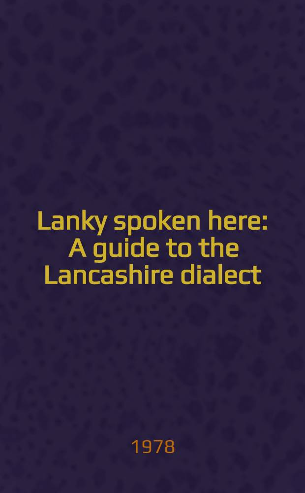 Lanky spoken here : A guide to the Lancashire dialect