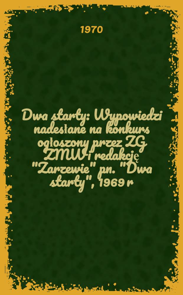 Dwa starty : Wypowiedzi nadesłane na konkurs ogłoszony przez ZG ZMW i redakcję "Zarzewie" pn. "Dwa starty", 1969 r