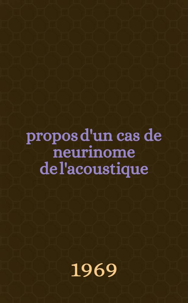 À propos d'un cas de neurinome de l'acoustique : Thèse ..