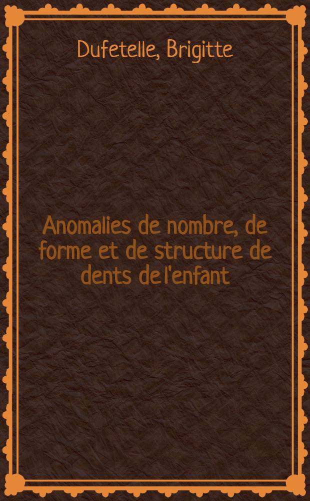 Anomalies de nombre, de forme et de structure de dents de l'enfant : À propos de 12 observations : Thèse ..