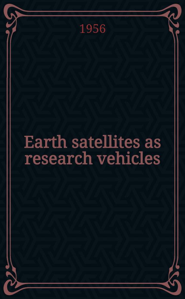 Earth satellites as research vehicles : Proceedings of the Symposium held Apr. 18, 1956 at the Franklin inst. in Philadelphia