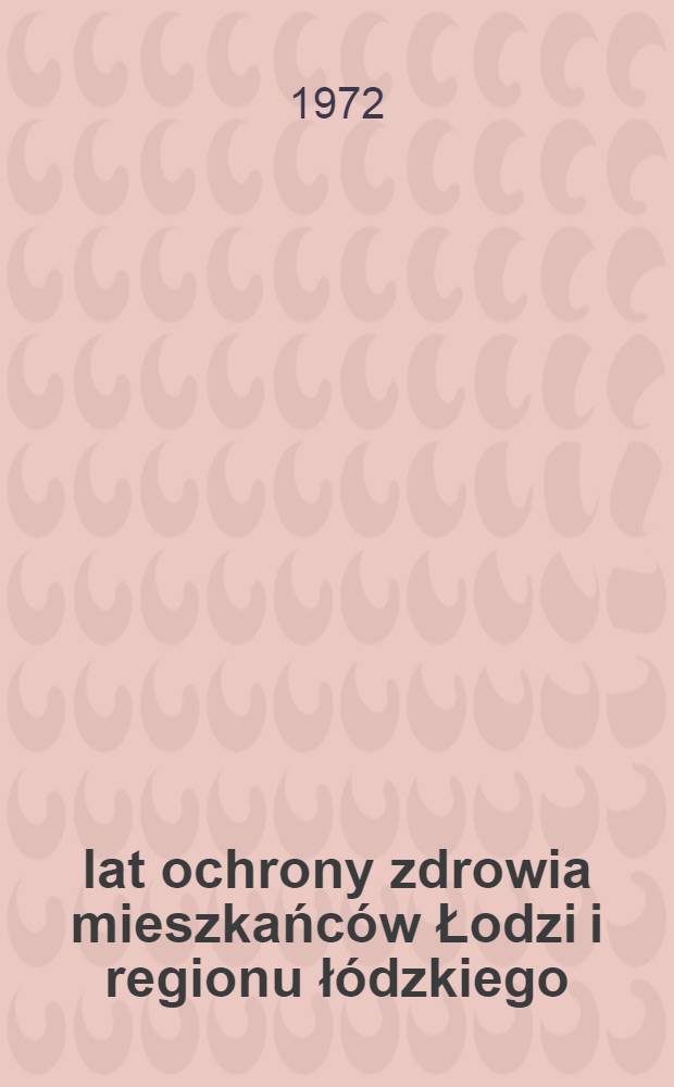 25 lat ochrony zdrowia mieszkańców Łodzi i regionu łódzkiego : Zbiór