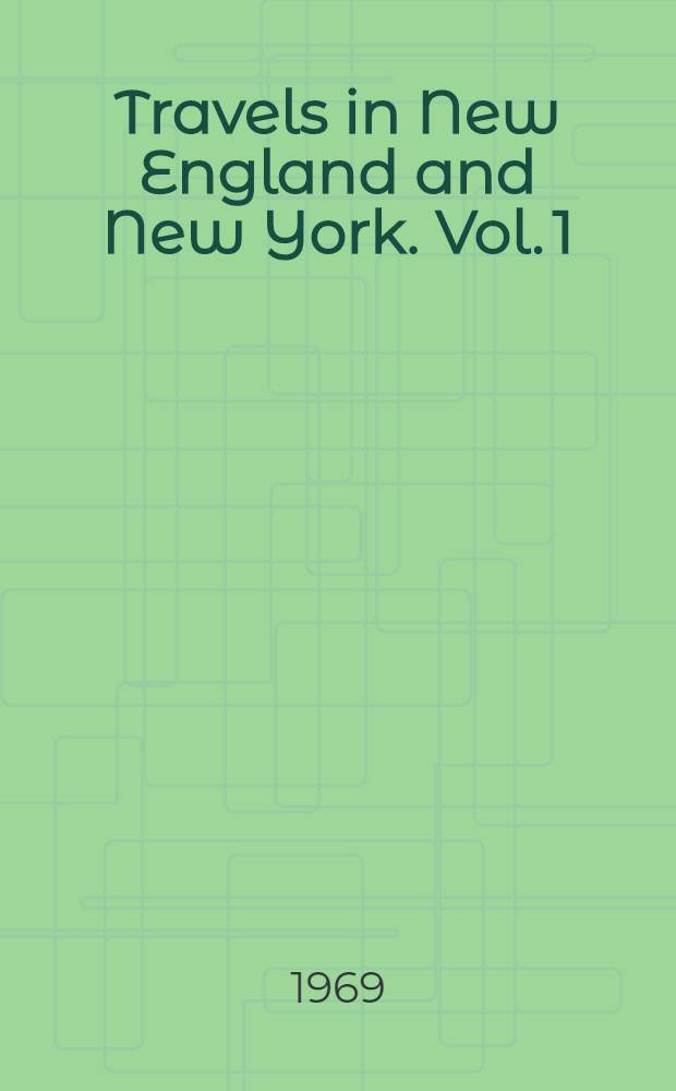 Travels in New England and New York. Vol. 1