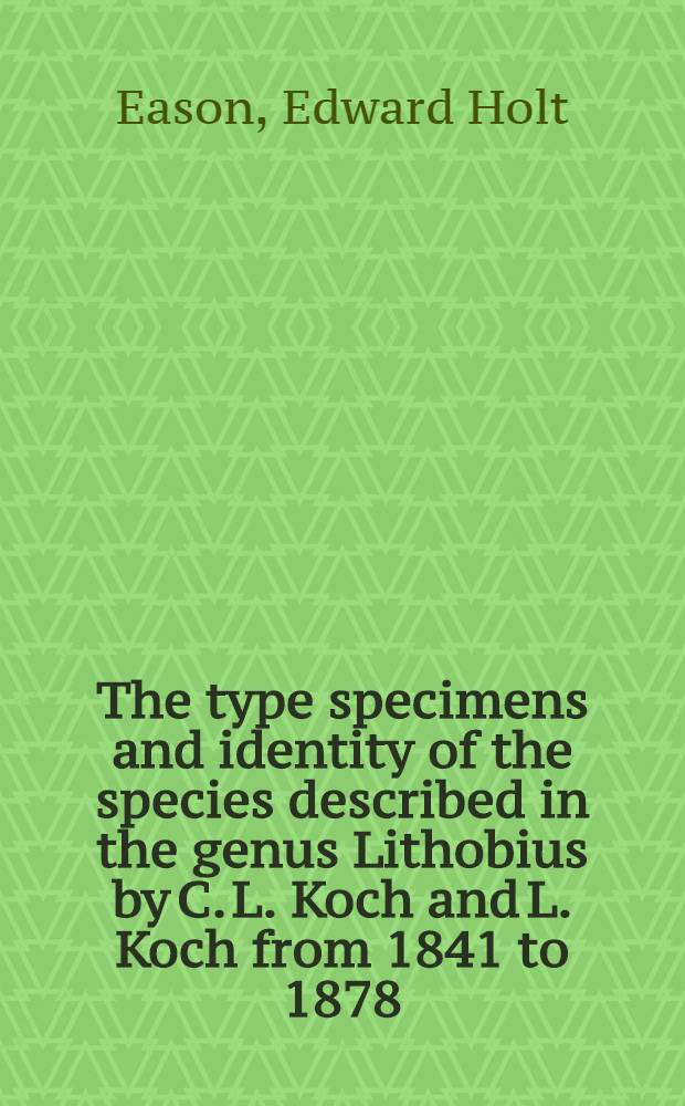 The type specimens and identity of the species described in the genus Lithobius by C. L. Koch and L. Koch from 1841 to 1878 (Chilopoda i Lithobiomorpha)