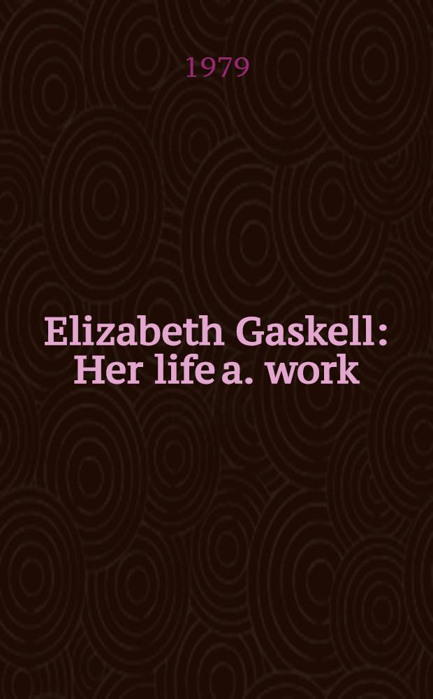 Elizabeth Gaskell : Her life a. work