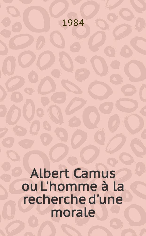 Albert Camus ou L'homme à la recherche d'une morale
