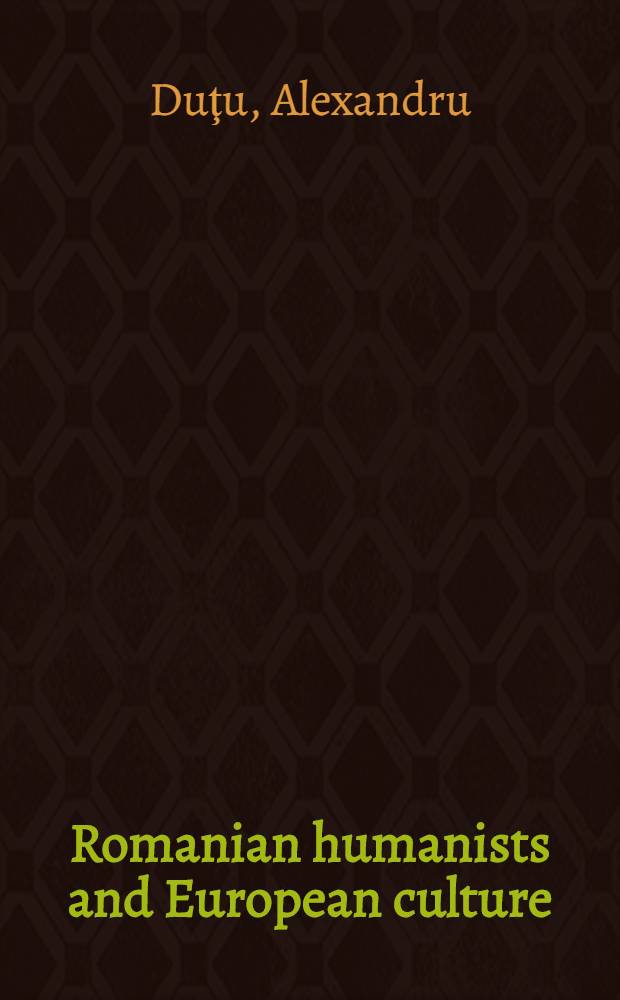 Romanian humanists and European culture : A contribution to comparative cultural history