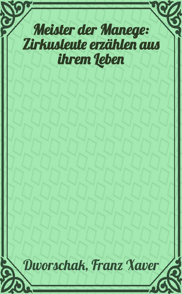 Meister der Manege : Zirkusleute erzählen aus ihrem Leben